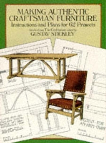 Making Authentic Craftsman Furniture: Instructions and Plans for 62 Projects by Gustav Stickley
