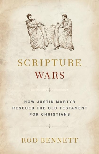 Scripture Wars: How Justin Martyr Rescued the Old Testament for Christians by Rod Bennett