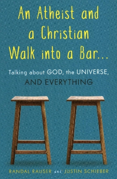 An Atheist and a Christian Walk into a Bar: Talking about God, the Universe, and Everything by Randal Rauser