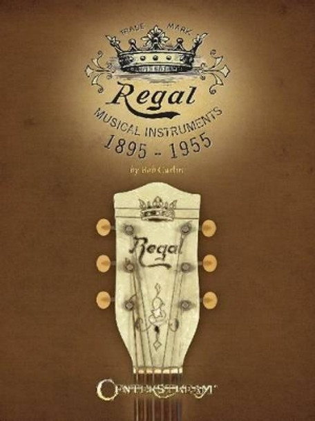 Regal Musical Instruments: 1895-1955 by Bob Carlin