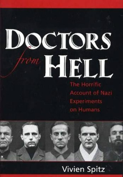 Doctors from Hell: The Horrific Account of Nazi Experiments on Humans by Vivien Spitz