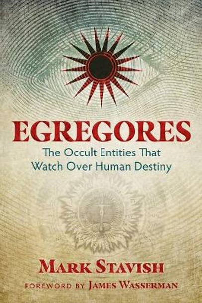 Egregores: The Occult Entities That Watch Over Human Destiny by Mark Stavish