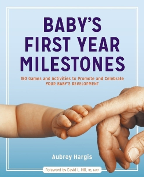 Baby's First Year Milestones: Promote and Celebrate Your Baby's Development with Monthly Games and Activities by Aubrey Hargis