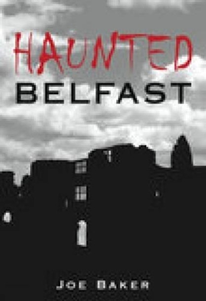 Haunted Belfast by Joe Baker