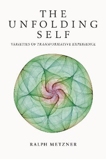 The Unfolding Self: Varieties of Transformative Experience by Ralph Metzner