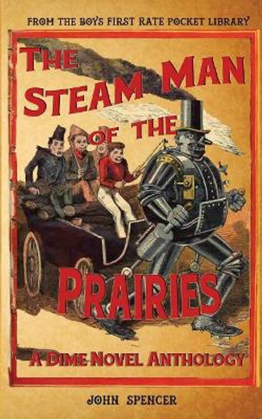 The Steam Man of the Prairies: A Dime Novel Anthology by Reader in Common Law John Spencer