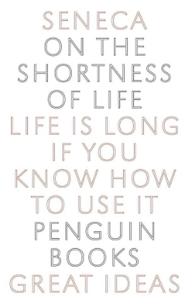 On the Shortness of Life: Life Is Long If You Know How to Use It by Lucius Annaeus Seneca