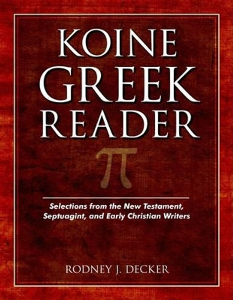 Koine Greek Reader: Selections from the New Testament, Septuagint, and Early Christian Writers by Rodney Decker