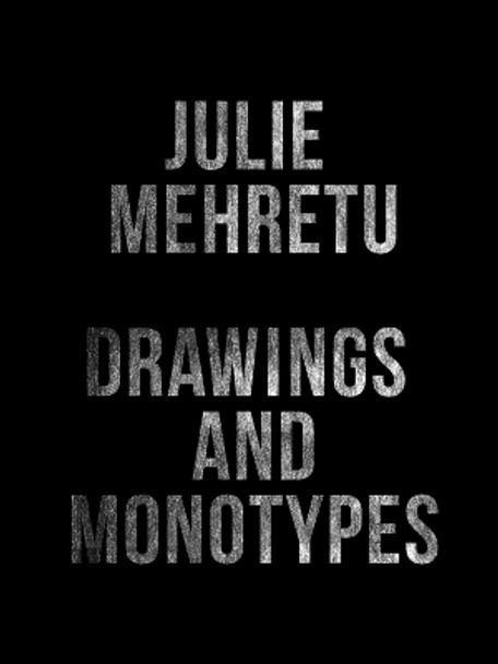 Julie Mehretu: Drawings and Monotypes by Andrew Nairne