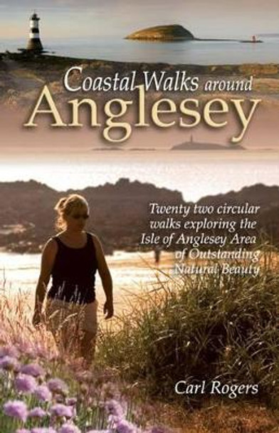 Coastal Walks Around Anglesey: Twenty Two Circular Walks Exploring the Isle of Anglesey AONB by Carl Rogers