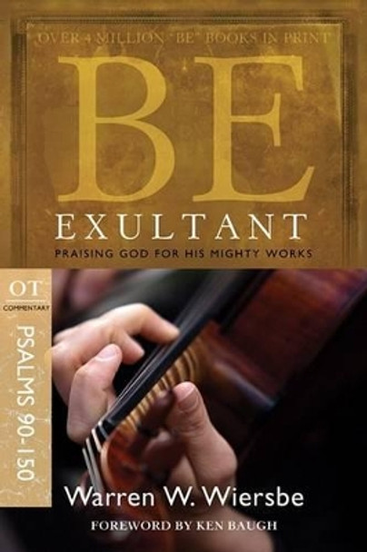 Be Exultant - Psalms 90- 150: Praising God for His Mighty Works by Warren Wiersbe