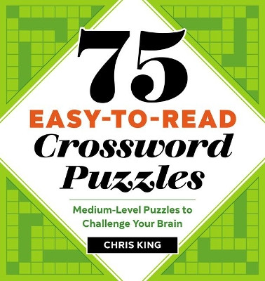 75 Easy-To-Read Crossword Puzzles: Medium-Level Puzzles to Challenge Your Brain by Chris King