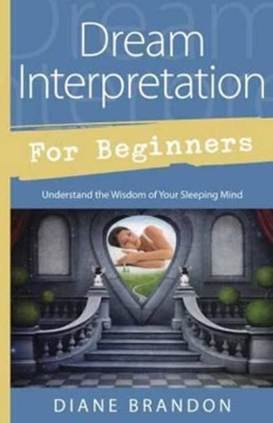 Dream Interpretation for Beginners: Understand the Wisdom of Your Sleeping Mind by Diane Brandon