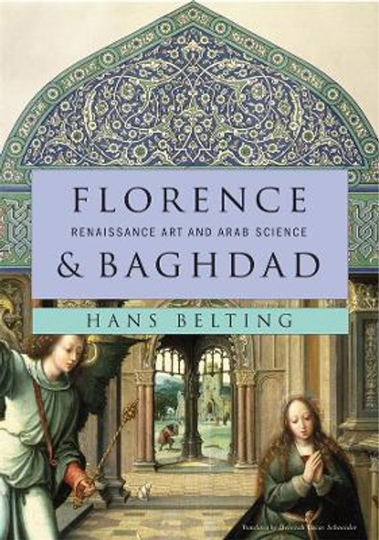 Florence and Baghdad: Renaissance Art and Arab Science by Hans Belting