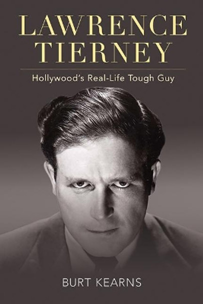 Lawrence Tierney: Hollywood's Real-Life Tough Guy by Burt Kearns