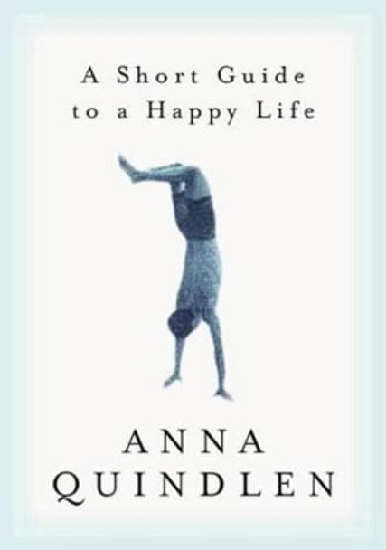 A Short Guide to a Happy Life by Anna Quindlen