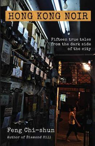 Hong Kong Noir: Fifteen true tales from the dark side of the city by Feng Chi-shun