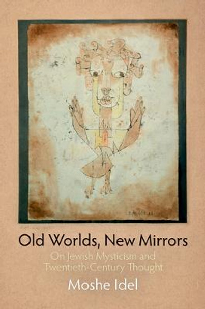 Old Worlds, New Mirrors: On Jewish Mysticism and Twentieth-Century Thought by Moshe Idel