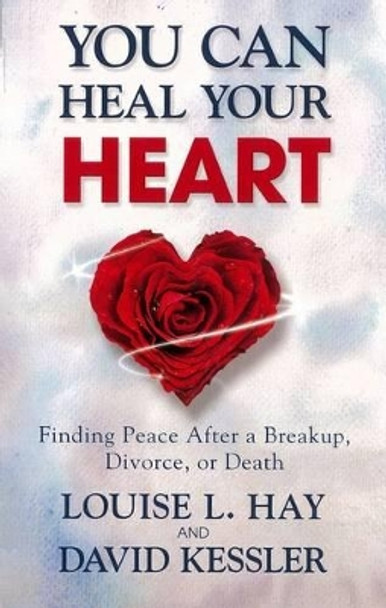 You Can Heal Your Heart: Finding Peace After a Breakup, Divorce or Death by Louise L. Hay