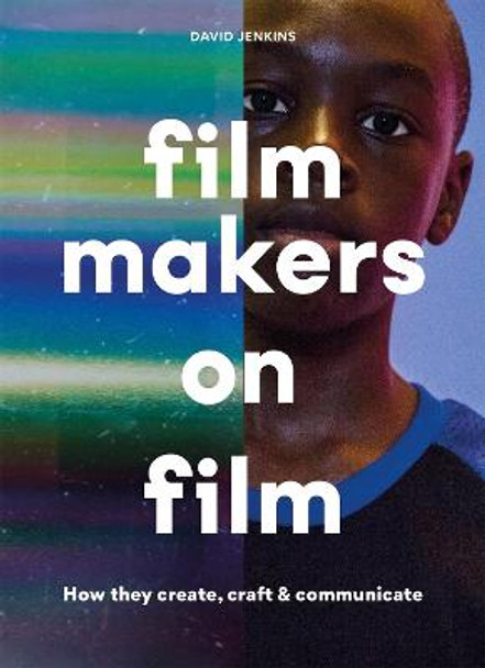 Filmmakers on Film: How They Create, Craft and Communicate by David Jenkins