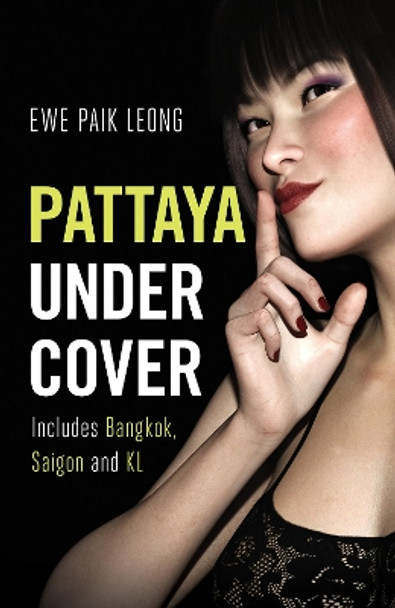 Pattaya Undercover: Includes Bangkok, Saigon and KL by Ewe Paik Leong