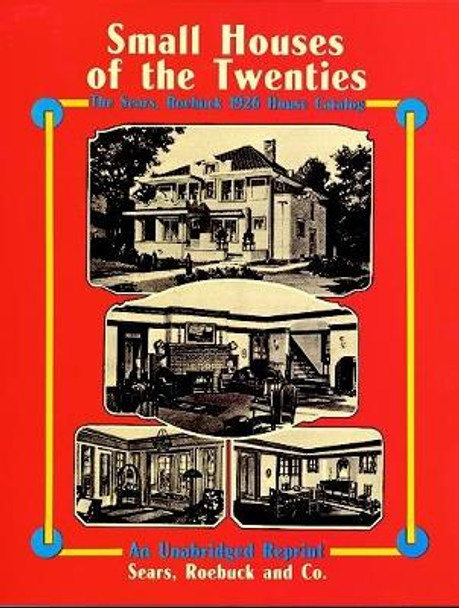 Small Houses of the Twenties: The Sears, Roebuck 1926 House Catalog by Sears, Roebuck and Company