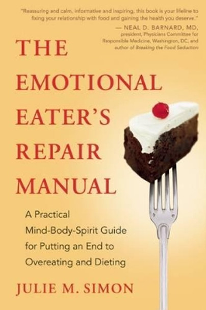 The Emotional Eater's Repair Manual: A Practical Mind-Body-Spirit Guide for Putting an End to Overeating and Dieting by Julie M. Simon