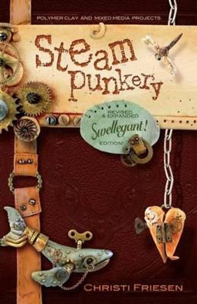 Steampunkery: Revised and Updated Swellegant! Edition by Christi Friesen