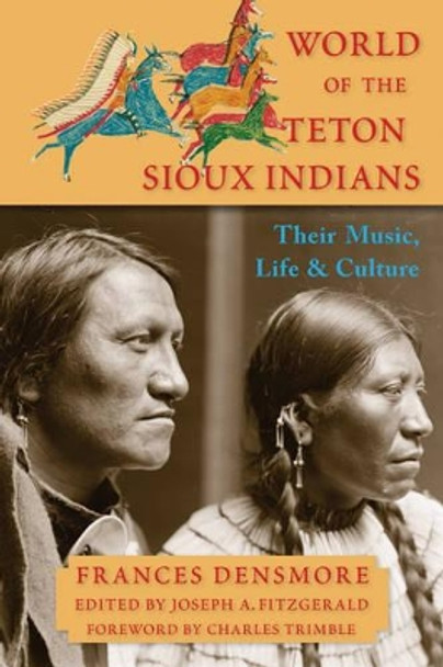 World of the Teton Sioux Indians: Their Music, Life, and Culture by Frances Theresa Densmore