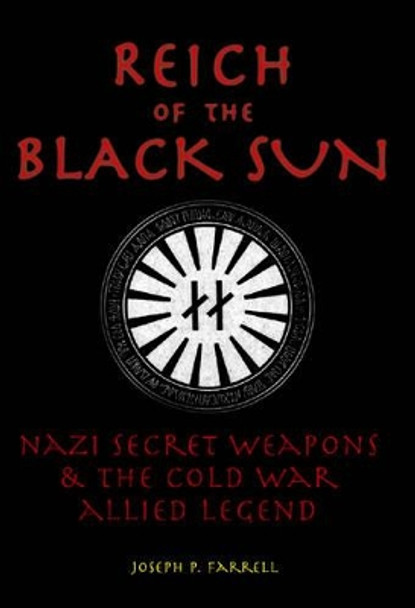 Reich of the Black Sun: Nazi Secret Weapons & the Cold War Allied Legend by Joseph P. Farrell