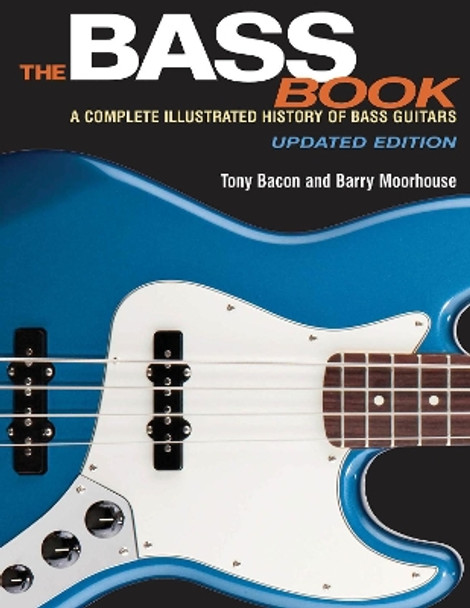 The Bass Book: A Complete Illustrated History of Bass Guitars by Tony Bacon