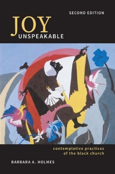 Joy Unspeakable: Contemplative Practices of the Black Church by Barbara A. Holmes