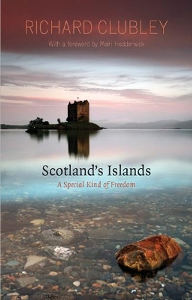 Scotland's Islands: A Special Kind of Freedom by Richard Clubley