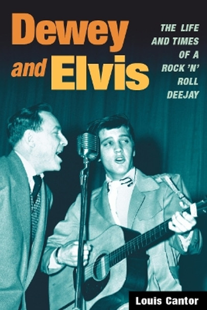 Dewey and Elvis: The Life and Times of a Rock 'n' Roll Deejay by Louis Cantor