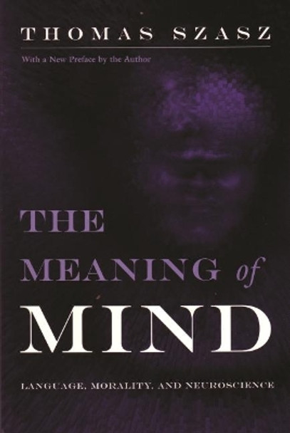 The Meaning of Mind: Language, Morality, and Neuroscience by Thomas Szasz