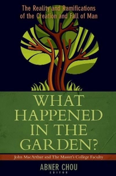 What Happened in the Garden?: The Reality and Ramifications of the Creation and Fall of Man by Abner Chou
