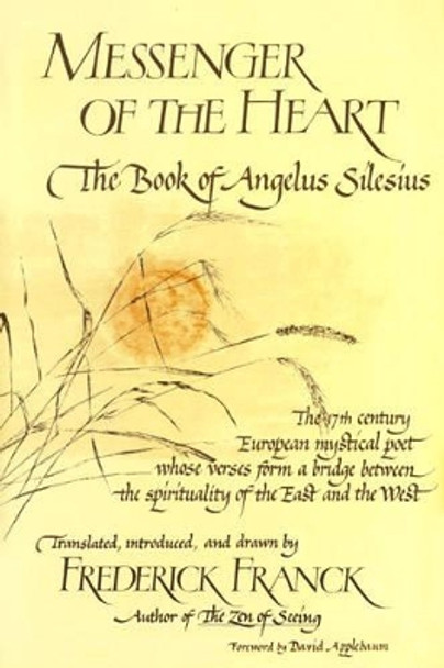 Messenger of the Heart: The Book of Angelus Silesius, with Observations by the Ancient Zen Masters by Frederick Franck