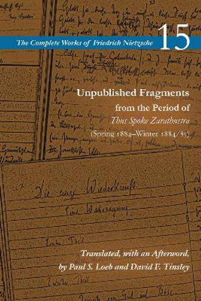 Unpublished Fragments from the Period of Thus Spoke Zarathustra (Spring 1884-Winter 1884/85): Volume 15 by Friedrich Nietzsche