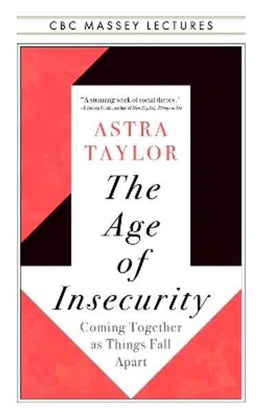 The Age of Insecurity: Coming Together as Things Fall Apart by Astra Taylor 9781487011932
