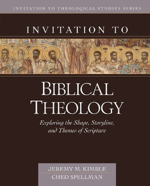 Invitation to Biblical Theology: Exploring the Shape, Storyline, and Themes of the Bible by Jeremy Kimble 9780825445613