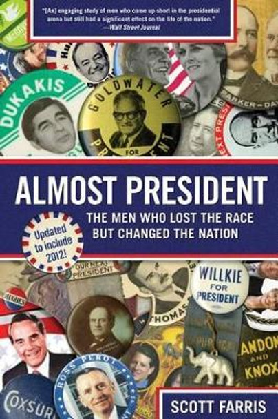 Almost President: The Men Who Lost The Race But Changed The Nation by Scott Farris 9780762780969