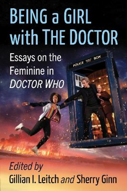 Being a Girl with The Doctor: Essays on the Feminine in Doctor Who by Gillian I. Leitch 9781476689531