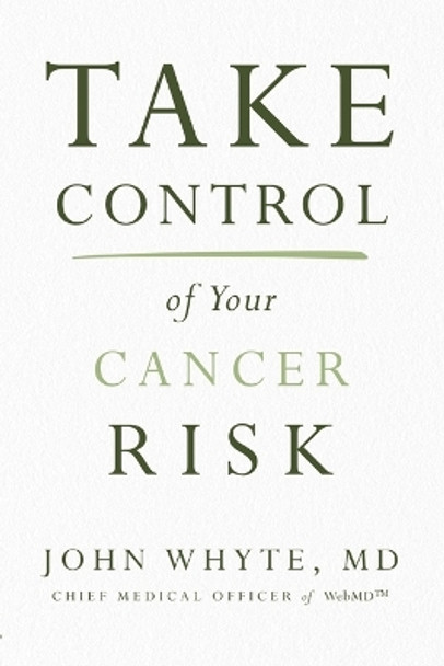 Take Control of Your Cancer Risk by John Whyte, MD, MPH 9780785240631