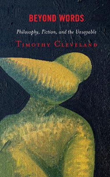 Beyond Words: Philosophy, Fiction, and the Unsayable by Timothy Cleveland 9781793614841