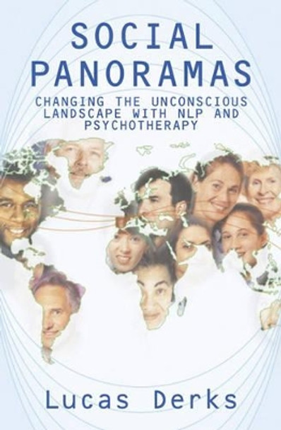 Social Panoramas: Changing the Unconscious Landscape with NLP and Psychotherapy by Lucas Derks 9781904424031