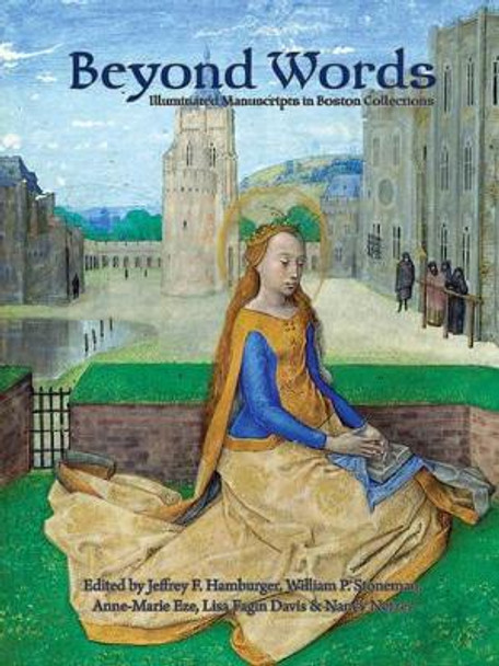 Beyond Words: Illuminated Manuscripts in Boston Collections by Jeffrey F. Hamburger 9781892850287