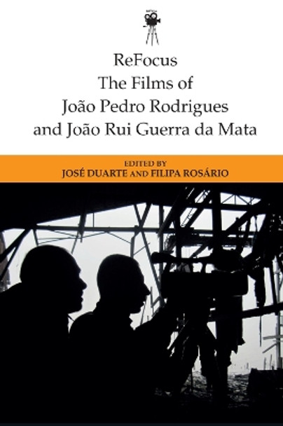 Refocus: The Films of Joao Pedro Rodrigues and Joao Rui Guerra Da Mata by José Duarte 9781474460811