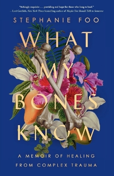 What My Bones Know: A Memoir of Healing from Complex Trauma by Stephanie Foo 9780593238127