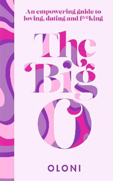 The Big O: The ultimate sex and relationship guide from Twitter guru and LaidBare podcast host Oloni by Oloni 9780008524142