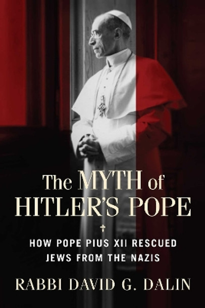 The Myth of Hitler's Pope: How Pope Pius XII Rescued Jews from the Nazis by David G. Dalin 9781684514298